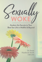Sexually Woke: Awakening the Secrets to Our Best Sex Lives in Midlife and Beyond 1950934446 Book Cover