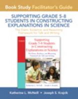 Facilitator's Guide for Supporting Grade 5-8 Students in Constructing Explanations in Science: The Claim, Evidence, and Reasoning Framework for Talk and Writing 0137043767 Book Cover