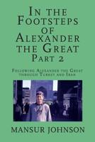 In the Footsteps of Alexander the Great, Part 2: Following Alexander the Great through Southern Turkey and Iran 1790430844 Book Cover