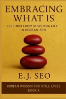 Embracing What Is: Freedom from Resistance in Korean Zen (Korean Wisdom for Still Lives) B0FH2BPBB7 Book Cover