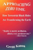 Approaching Zero Time: How Terrestrial Black Holes Are Transforming the Earth 1589399935 Book Cover