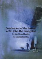 Celebration of the Festival of St. John the Evangelist by the Grand Lodge of Massachusetts 5518660189 Book Cover