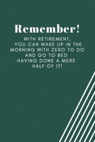 Remember, with retirement, you can wake up in the morning with zero to do and go to bed having done a mere half of it!: Blank Lined Journal Coworker Notebook Employees Appreciation Funny Gag Gift Boss 1661870104 Book Cover