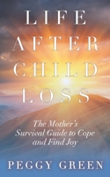 Life after Child Loss: The Mother's Survival Guide to Cope and Find Joy B08BDZ5HLY Book Cover