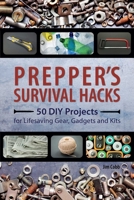 Prepper's Survival Hacks: 50 DIY Projects for Lifesaving Gear, Gadgets and Kits 1612434967 Book Cover