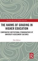 The Harms of Grading in Higher Education: Comparative Institutional Ethnographies of University Assessment Cultures (Routledge Research in Higher Education) 1041314671 Book Cover