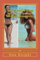 Africa and China Relations to Fuel Africas Prosperity: Is the Cost of Doing Business Pro African? 1500389544 Book Cover