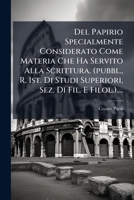 Del Papirio Specialmente Considerato Come Materia Che Ha Servito Alla Scrittura. (pubbl., R. Ist. Di Studi Superiori, Sez. Di Fil. E Filol.).... 1279083115 Book Cover