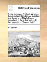 A new survey of England. Wherein the defects of Camden are supplied, and the errors of his followers remarked: ... By N. Salmon, ... In two volumes. ... Volume 1 of 2 1170605761 Book Cover