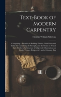 Text-book of Modern Carpentry; Comprising a Treatise on Building-timber, With Rules and Tables for Calculating its Strength, and the Strains to Which ... Trusses, Bridges, &c. and a Glossary, Exp 101637545X Book Cover