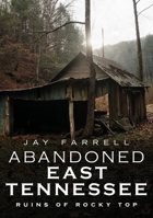 Abandoned East Tennessee: Ruins of Rocky Top 1634992091 Book Cover