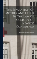 The Separation Of Mother And Child By The Law Of custody Of Infants Considered 1240092113 Book Cover