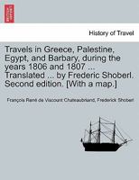 Travels in Greece, Palestine, Egypt, and Barbary, During the Years 1806 and 1807. Translated by Frederic Shoberl. Second Edition. with a Map. 1241201013 Book Cover