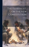The Federalist, on the new Constitution; Volume 2 1021456756 Book Cover