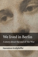 We Lived in Berlin: A Story About the End of the War B09SBVC83Y Book Cover