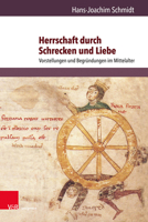 Herrschaft Durch Schrecken Und Liebe: Vorstellungen Und Begrundungen Im Mittelalter 3847109367 Book Cover