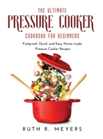 The Ultimate Pressure Cooker Cookbook for Beginners: Foolproof, Quick and Easy Home-made Pressure Cooker Recipes null Book Cover