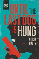 Until the Last Dog Is Hung 1543455425 Book Cover