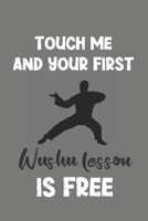 Touch Me and Your First Wushu Lesson Is Free: Wushu Gift - Lined Notebook Journal Featuring Martial Art 1708187073 Book Cover