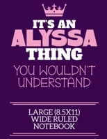 It's An Alyssa Thing You Wouldn't Understand Large (8.5x11) Wide Ruled Notebook: A cute notebook or notepad to write in for any book lovers, doodle writers and budding authors! 1709947756 Book Cover