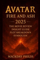 AVATAR : FIRE AND ASH (2025) — The Movie Review, Insight Guide, plot breakdown, Symbolism B0FZSN34X4 Book Cover
