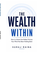 The Wealth Within: How to Unlock the Hidden Fortune Your Mind Has Been Holding Back B0H3ZLZVP7 Book Cover