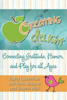 Creating Delight: Connecting Gratitude, Humor, and Play for All Ages 0978636244 Book Cover