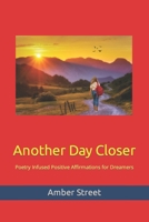 Another Day Closer: Poetry Infused Positive Affirmations for Dreamers B0BYRJM99G Book Cover