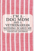 I'm a Dog Mom and a Vetrenarian Nothing Scares Me Cocktail Journal: Blank Cocktail Journal to Write in for Women, Bartenders, Drink and Alcohol Log, ... ... for Women, Wife, Mom, Aunt (6x9 120 page 1672884136 Book Cover