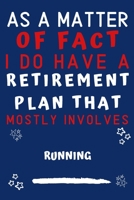 As A Matter Of Fact I Do Have A Retirement Plan That Mostly Involves Running: Perfect Running Gift | Blank Lined Notebook Journal | 120 Pages 6 x 9 Format | Office Gag Humour and Banter 1652817735 Book Cover