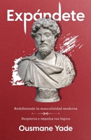 Expándete: Redefiniendo la masculinidad moderna: Despierta e impulsa tus logros B0BLG6XBHK Book Cover