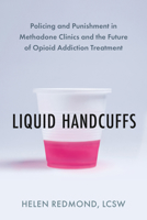 Liquid Handcuffs: Policing and Punishment in Methadone Clinics and the Future of Opioid Addiction B0DXP78FWL Book Cover