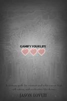 Gamify Your Life: A Strategy Guide for Constant Goal Achievement, High Self-Esteem, and Acclerative Life Change 1500667560 Book Cover