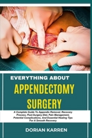 EVERYTHING ABOUT APPENDECTOMY SURGERY: A Complete Guide To Appendix Removal, Recovery Process, Post-Surgery Diet, Pain Management, Potential ... Essential Healing Tips For A Smooth Recovery B0DZK1ZMT3 Book Cover