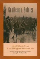 Gentleman Soldier: John Clifford Brown & the Philippine-American War (Texas a & M University Military History Series, No. 89) 1585442747 Book Cover