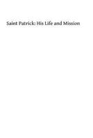 Saint Patrick: his life and mission 1493721194 Book Cover