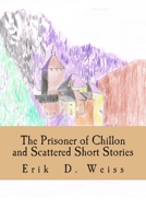 The Prisoner of Chillon and Scattered Short Stories 1503152650 Book Cover