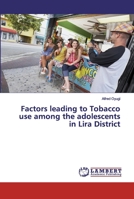 Factors leading to Tobacco use among the adolescents in Lira District 6200248370 Book Cover