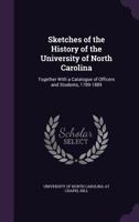 Sketches of the History of the University of North Carolina: Together With a Catalogue of Officers and Students, 1789-1889 1019144394 Book Cover