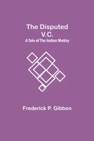 The Disputed V.C. A Tale of the Indian Mutiny 9354946127 Book Cover