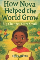 How Nova Helped the World Grow: Big Changes Start Small B0F6VNRJCC Book Cover