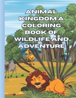 Animal Kingdom: A Coloring Book of Wildlife and Adventure B0CCCNLW23 Book Cover