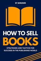 How to Sell Books: Strategies and Tactics for Success in the Publishing World 3759892299 Book Cover