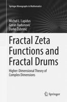 Fractal Zeta Functions and Fractal Drums: Higher-Dimensional Theory of Complex Dimensions 3319447041 Book Cover