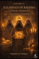 Volumen 4 — Illuminati de Baviera: el hecho histórico y la mitología conspirativa (Biblioteca Historia del Poder) (Spanish Edition) B0GRSZMPKG Book Cover