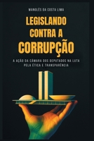 Legislando Contra a Corrupção: A Ação da Câmara dos Deputados na Luta Pela Ética e Transparência (Portuguese Edition) B0FL83S8CD Book Cover