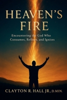 Heaven's FIre: Encounterin the God Who Consumes, Refines, and Ignites (Elelments of Spiritual Life) B0H1M69WS1 Book Cover