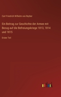 Ein Beitrag zur Geschichte der Armee mit Bezug auf die Befreiungskriege 1813, 1814 und 1815: Erster Teil 3368422839 Book Cover