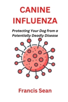 Canine Influenza: Protecting Your Dog from a Potentially Deadly Disease B0BPW936PP Book Cover