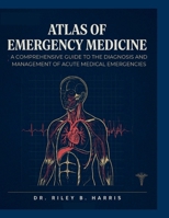 ATLAS OF EMERGENCY MEDICINE: A Comprehensive Guide To The Diagnosis And Management Of Acute Medical Emergencies B0H5K24Y3V Book Cover